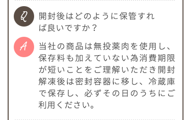 Q.開封後はどのように保管すれば良いですか？ A.開封解凍後は密閉容器に移し、冷蔵庫で保管し、必ずその日の内にご利用ください。